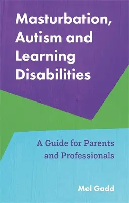 Masturbation, autisme et troubles de l'apprentissage : Un guide pour les parents et les professionnels - Masturbation, Autism and Learning Disabilities: A Guide for Parents and Professionals