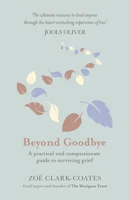 Au-delà de l'adieu : Un guide pratique et compatissant pour survivre au deuil, avec des ressources quotidiennes pour naviguer à travers la perte. - Beyond Goodbye: A Practical and Compassionate Guide to Surviving Grief, with Day-By-Day Resources to Navigate a Path Through Loss