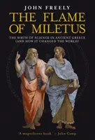 La flamme de Miletus : La naissance de la science dans la Grèce antique (et comment elle a changé le monde) - Flame of Miletus: The Birth of Science in Ancient Greece (and How It Changed the World)