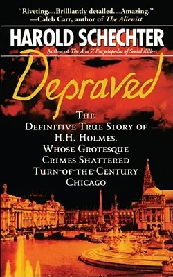 Dépravé : La véritable histoire de H.H. Holmes, dont les crimes grotesques ont bouleversé le Chicago du début du siècle. - Depraved: The Definitive True Story of H.H. Holmes, Whose Grotesque Crimes Shattered Turn-Of-The-Century Chicago