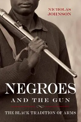 Les nègres et les armes : La tradition noire des armes - Negroes and the Gun: The Black Tradition of Arms