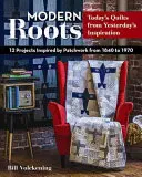 Modern Roots - Quilts d'aujourd'hui à partir de l'inspiration d'hier : 12 projets inspirés par le patchwork de 1840 à 1970 - Modern Roots - Today's Quilts from Yesterday's Inspiration: 12 Projects Inspired by Patchwork from 1840 to 1970