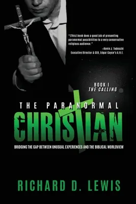 Le chrétien paranormal : combler le fossé entre les expériences inhabituelles et la vision biblique du monde - The Paranormal Christian: Bridging the Gap Between Unusual Experiences and the Biblical Worldview