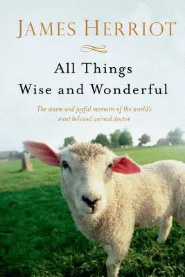 Toutes les choses sages et merveilleuses : Les mémoires chaleureux et joyeux du médecin des animaux le plus aimé au monde - All Things Wise and Wonderful: The Warm and Joyful Memoirs of the World's Most Beloved Animal Doctor