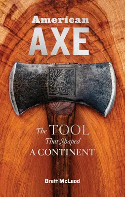 La hache américaine : l'outil qui a façonné un continent - American Axe: The Tool That Shaped a Continent