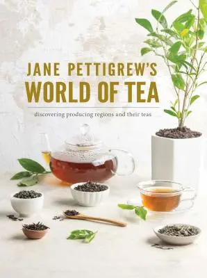 Le monde du thé de Jane Pettigrew : À la découverte des régions productrices et de leurs thés - Jane Pettigrew's World of Tea: Discovering Producing Regions and Their Teas