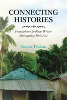 Connecter les histoires : Les écrivains francophones des Caraïbes interrogent leur passé - Connecting Histories: Francophone Caribbean Writers Interrogating Their Past