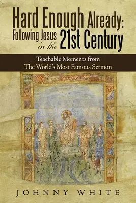 C'est déjà assez difficile : Suivre Jésus au XXIe siècle : Moments d'enseignement tirés du sermon le plus célèbre du monde - Hard Enough Already: Following Jesus in the 21St Century: Teachable Moments from the World's Most Famous Sermon