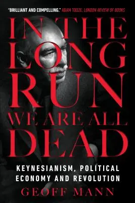 A long terme, nous sommes tous morts : Keynésianisme, économie politique et révolution - In the Long Run We Are All Dead: Keynesianism, Political Economy, and Revolution