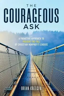 La demande courageuse : Une approche proactive pour prévenir la chute des dirigeants chrétiens à but non lucratif - The Courageous Ask: A Proactive Approach to Prevent the Fall of Christian Nonprofit Leaders