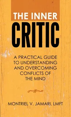 Le critique intérieur : Un guide pratique pour comprendre et surmonter les conflits de l'esprit - The Inner Critic: A Practical Guide to Understanding and Overcoming Conflicts of the Mind