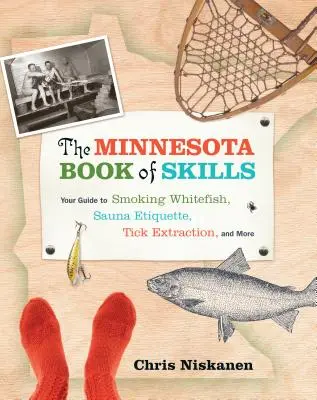 Le livre des compétences du Minnesota : Votre guide pour fumer le corégone, l'étiquette du sauna, l'extraction des tiques, et plus encore. - The Minnesota Book of Skills: Your Guide to Smoking Whitefish, Sauna Etiquette, Tick Extraction, and More
