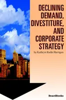 Baisse de la demande, désinvestissement et stratégie d'entreprise - Declining Demand, Divestiture and Corporate Strategy