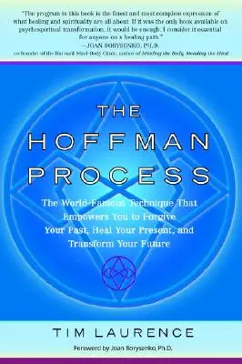 Le processus Hoffman : La technique mondialement connue qui vous permet de pardonner votre passé, de guérir votre présent et de transformer votre avenir - The Hoffman Process: The World-Famous Technique That Empowers You to Forgive Your Past, Heal Your Present, and Transform Your Future