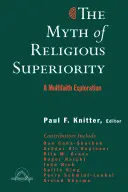 Le mythe de la supériorité religieuse : Multi-Faith Explorations of Religious Pluralism (Le mythe de la supériorité religieuse : explorations multiconfessionnelles du pluralisme religieux) - The Myth of Religious Superiority: Multi-Faith Explorations of Religious Pluralism