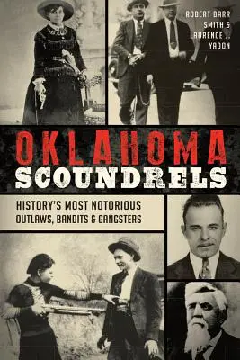 Les crapules de l'Oklahoma : Les plus célèbres hors-la-loi, bandits et gangsters de l'histoire - Oklahoma Scoundrels: History's Most Notorious Outlaws, Bandits & Gangsters