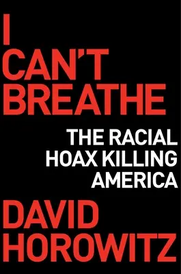 Je ne peux pas respirer : Comment un canular racial tue l'Amérique - I Can't Breathe: How a Racial Hoax Is Killing America