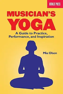 Le yoga du musicien : un guide pour la pratique, la performance et l'inspiration - Musician's Yoga: A Guide to Practice, Performance, and Inspiration