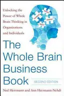 Le livre de l'entreprise à cerveau entier, deuxième édition : Libérer la puissance de la pensée globale dans les organisations, les équipes et les individus - The Whole Brain Business Book, Second Edition: Unlocking the Power of Whole Brain Thinking in Organizations, Teams, and Individuals