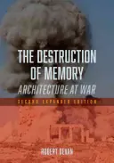 La destruction de la mémoire : L'architecture en guerre - Deuxième édition augmentée - The Destruction of Memory: Architecture at War - Second Expanded Edition
