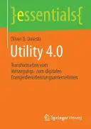 Utilité 4.0 : Transformation Vom Versorgungs- Zum Digitalen Energiedienstleistungsunternehmen - Utility 4.0: Transformation Vom Versorgungs- Zum Digitalen Energiedienstleistungsunternehmen