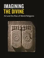 Imaginer le divin : L'art et l'essor des religions mondiales - Imagining the Divine: Art and the Rise of World Religions