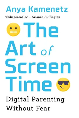 L'art du temps d'écran : L'art du temps d'écran : comment votre famille peut équilibrer les médias numériques et la vie réelle - The Art of Screen Time: Digital Parenting Without Fear