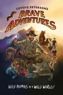 Les aventures courageuses de Coyote Peterson : Animaux sauvages dans un monde sauvage (Brave Wilderness, Emmy Award Winning Youtuber) - Coyote Peterson's Brave Adventures: Wild Animals in a Wild World (Brave Wilderness, Emmy Award Winning Youtuber)