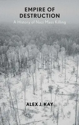 L'empire de la destruction : Une histoire des massacres nazis - Empire of Destruction: A History of Nazi Mass Killing