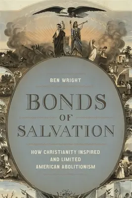 Les liens du salut : Comment le christianisme a inspiré et limité l'abolitionnisme américain - Bonds of Salvation: How Christianity Inspired and Limited American Abolitionism