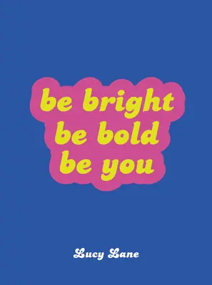 Soyez brillant, soyez audacieux, soyez vous-même - Be Bright, Be Bold, Be You