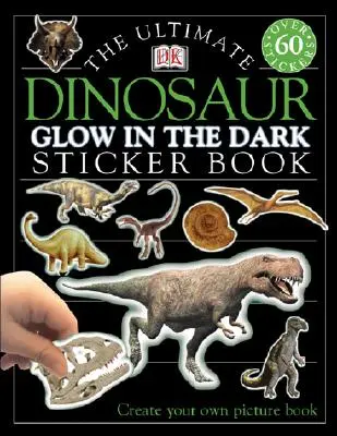Livre d'autocollants ultime : Le livre d'autocollants par excellence : Le dinosaure : Créez votre propre livre d'images. - Ultimate Sticker Book: Glow in the Dark: Dinosaur: Create Your Own Picture Book