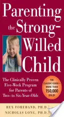 Parenting the Strong-Willed Child : Le programme de cinq semaines cliniquement prouvé pour les parents d'enfants de deux à six ans, troisième édition - Parenting the Strong-Willed Child: The Clinically Proven Five-Week Program for Parents of Two- To Six-Year-Olds, Third Edition