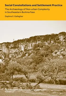 Constellations sociales et pratiques de peuplement, 96 : l'archéologie de la complexité non urbaine dans le sud-est du Burkina Faso - Social Constellations and Settlement Practice, 96: The Archaeology of Non-Urban Complexity in Southeastern Burkina Faso