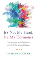 Ce n'est pas ma tête, ce sont mes hormones : Un guide pour comprendre et retrouver la santé hormonale - It's Not My Head, It's My Hormones: A Guide to Understanding and Reclaiming Hormone Health