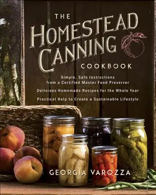 The Homestead Canning Cookbook : -Des instructions simples et sûres d'un maître conservateur certifié - Plus de 150 recettes maison délicieuses - Une aide pratique - The Homestead Canning Cookbook: -Simple, Safe Instructions from a Certified Master Food Preserver -Over 150 Delicious, Homemade Recipes -Practical Hel