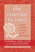 Le courage de faire confiance : Un guide pour construire des relations profondes et durables - The Courage to Trust: A Guide to Building Deep and Lasting Relationships
