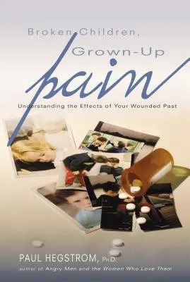 Enfants brisés, douleur adulte (révisé) : Comprendre les effets de votre passé blessé - Broken Children, Grown-Up Pain (Revised): Understanding the Effects of Your Wounded Past