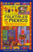 Contes populaires du Mexique : Pieds de cheval et pattes de poulet : contes traditionnels mexicains - Folktales of Mexico: Horse Hooves and Chicken Feet: Traditional Mexican Stories