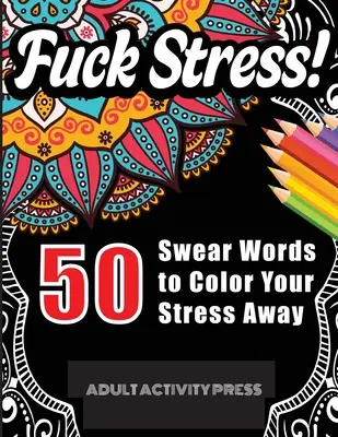 Le stress, ça se baise ! 50 mots grossiers à colorier pour évacuer le stress : Un livre de coloriage pour adultes qui soulage le stress et la colère. - Fuck Stress! 50 Swear Words to Color Your Stress Away: Stress and Anger Relieving Swear Word Coloring Book for Adults