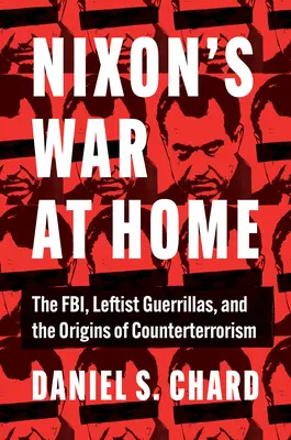 La guerre de Nixon à domicile : le FBI, les guérillas de gauche et les origines de l'antiterrorisme - Nixon's War at Home: The Fbi, Leftist Guerrillas, and the Origins of Counterterrorism