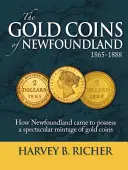 Les pièces d'or de Terre-Neuve : Comment Terre-Neuve est devenue propriétaire d'un millésime spectaculaire de pièces d'or - The Gold Coins of Newfoundland: How Newfoundland Came to Possess a Spectacular Mintage of Gold Coins