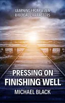 Aller de l'avant, bien finir : Apprendre de sept personnages bibliques - Pressing On, Finishing Well: Learning from Seven Biblical Characters