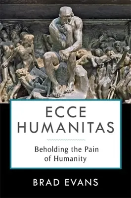 Ecce Humanitas : Contempler la douleur de l'humanité - Ecce Humanitas: Beholding the Pain of Humanity