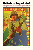 Mexique, La Patrie : Propagande et production pendant la Seconde Guerre mondiale - Mexico, La Patria: Propaganda and Production During World War II