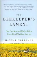 La complainte de l'apiculteur : La complainte de l'apiculteur : comment un homme et un demi-milliard d'abeilles aident à nourrir l'Amérique - The Beekeeper's Lament: How One Man and Half a Billion Honey Bees Help Feed America