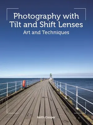 La photographie avec des objectifs à bascule et à décentrement : Art et techniques - Photography with Tilt and Shift Lenses: Art and Techniques