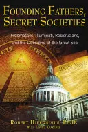 Pères fondateurs, sociétés secrètes : Francs-maçons, Illuminati, Rose-Croix et le décodage du Grand Sceau - Founding Fathers, Secret Societies: Freemasons, Illuminati, Rosicrucians, and the Decoding of the Great Seal