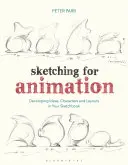 Le croquis pour l'animation : Développer des idées, des personnages et des mises en page dans votre carnet de croquis - Sketching for Animation: Developing Ideas, Characters and Layouts in Your Sketchbook