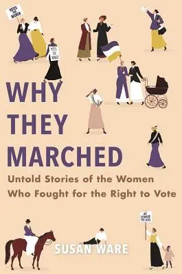 Pourquoi elles ont marché : Histoires inédites des femmes qui se sont battues pour le droit de vote - Why They Marched: Untold Stories of the Women Who Fought for the Right to Vote